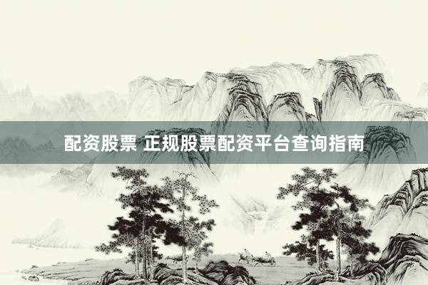 配资股票 正规股票配资平台查询指南